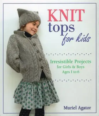 Tops en tricot pour enfants : projets irrésistibles pour filles et garçons âgés de 1 à 6 ans - Knit Tops for Kids: Irresistible Projects for Girls & Boys Ages 1 to 6