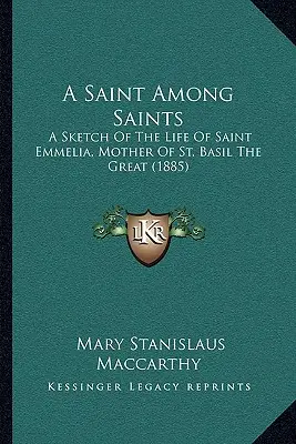 Une sainte parmi les saintes : Esquisse de la vie de sainte Emmelia, mère de saint Basile le Grand (1885) - A Saint Among Saints: A Sketch Of The Life Of Saint Emmelia, Mother Of St. Basil The Great (1885)