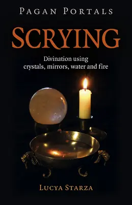 Portails païens - Scrying : La divination par les cristaux, les miroirs, l'eau et le feu - Pagan Portals - Scrying: Divination Using Crystals, Mirrors, Water and Fire