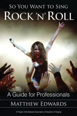 So You Want to Sing Rock 'n' Roll : Un guide pour les professionnels - So You Want to Sing Rock 'n' Roll: A Guide for Professionals