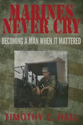 Les marines ne pleurent jamais : devenir un homme quand cela compte - Marines Never Cry: Becoming a Man When it Mattered