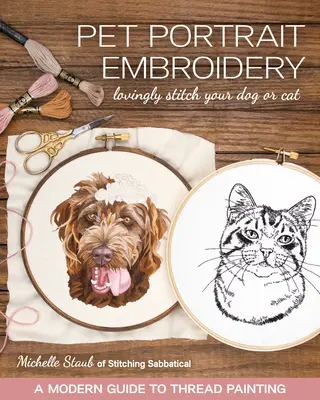Broderie de portraits d'animaux : Cousez avec amour votre chien ou votre chat ; un guide moderne de la peinture au fil - Pet Portrait Embroidery: Lovingly Stitch Your Dog or Cat; A Modern Guide to Thread Painting
