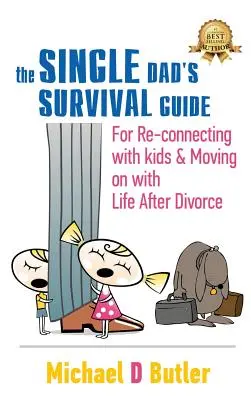 Le guide de survie du père célibataire : Pour renouer avec les enfants et avancer dans la vie après le divorce - Single Dad's Survival Guide: For Re-Connecting With Kids and Moving on With Life After Divorce