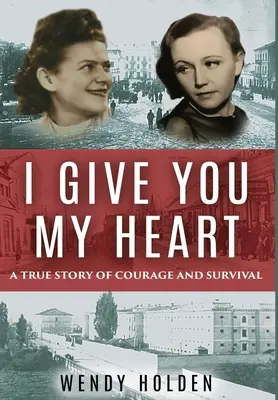 Je te donne mon cœur : Une histoire vraie de courage et de survie - I Give You My Heart: A True Story of Courage and Survival