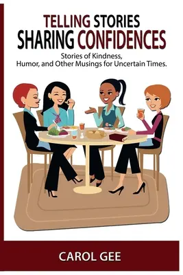 Raconter des histoires, partager des confidences : Histoires de gentillesse, d'humour et autres réflexions, pour des temps incertains - Telling Stories, Sharing Confidences: Stories of Kindness, Humor, And Other Musings, For Uncertain Times