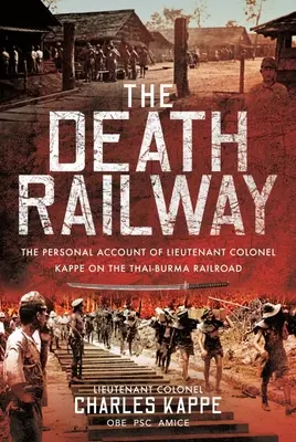 Le chemin de fer de la mort : Le récit personnel du lieutenant-colonel Kappe sur le chemin de fer Thaïlande-Birmanie - The Death Railway: The Personal Account of Lieutenant Colonel Kappe on the Thai-Burma Railroad