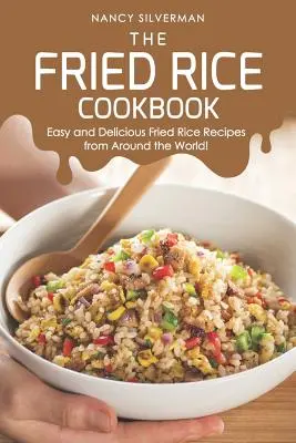 Le livre de cuisine du riz frit : Recettes de riz frit faciles et délicieuses du monde entier ! - The Fried Rice Cookbook: Easy and Delicious Fried Rice Recipes from Around the World!