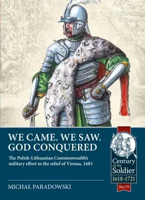 Nous sommes venus, nous avons vu, Dieu a conquis : L'effort militaire du Commonwealth polono-lituanien au secours de Vienne, 1683 - We Came, We Saw, God Conquered: The Polish-Lithuanian Commonwealth's Military Effort in the Relief of Vienna, 1683