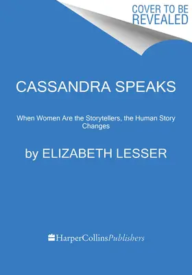 Cassandra Speaks : Quand les femmes racontent des histoires, l'histoire de l'humanité change - Cassandra Speaks: When Women Are the Storytellers, the Human Story Changes