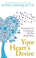 Le désir de votre cœur - Instructions pour créer la vie que vous voulez vraiment - Your Heart's Desire - Instructions for Creating the Life You Really Want