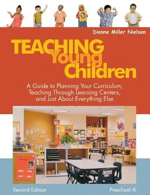 Enseigner aux jeunes enfants, de la maternelle à la fin du secondaire : Un guide pour planifier votre programme d'études, enseigner par le biais de centres d'apprentissage, et à peu près tout le reste - Teaching Young Children, Preschool-K: A Guide to Planning Your Curriculum, Teaching Through Learning Centers, and Just about Everything Else