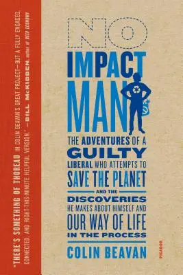 L'homme sans impact : Les aventures d'un libéral coupable qui tente de sauver la planète, et les découvertes qu'il fait sur lui-même et sur notre planète. - No Impact Man: The Adventures of a Guilty Liberal Who Attempts to Save the Planet, and the Discoveries He Makes about Himself and Our