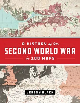 L'histoire de la Seconde Guerre mondiale en 100 cartes - A History of the Second World War in 100 Maps