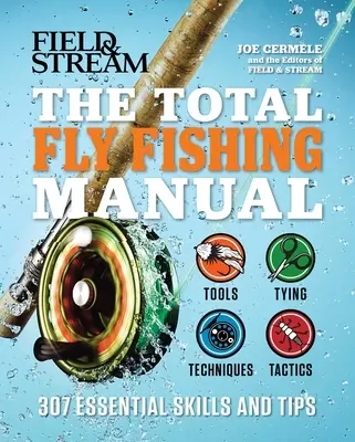 Le manuel complet de la pêche à la mouche : 307 compétences et conseils essentiels - The Total Fly Fishing Manual: 307 Essential Skills and Tips