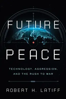 La paix future : La technologie, l'agression et la course à la guerre - Future Peace: Technology, Aggression, and the Rush to War