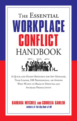 The Essential Workplace Conflict Handbook : Une ressource rapide et pratique pour tout manager, chef d'équipe, professionnel des ressources humaines ou toute personne souhaitant résoudre des conflits. - The Essential Workplace Conflict Handbook: A Quick and Handy Resource for Any Manager, Team Leader, HR Professional, or Anyone Who Wants to Resolve Di