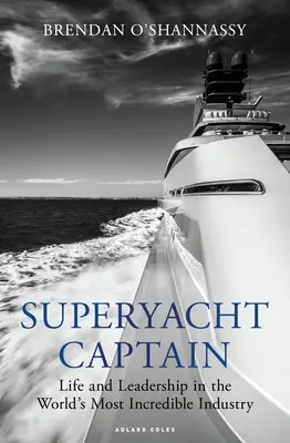 Capitaine de superyacht : La vie et le leadership dans l'industrie la plus incroyable du monde - Superyacht Captain: Life and Leadership in the World's Most Incredible Industry