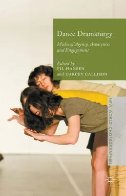 La dramaturgie de la danse : Modes d'action, de sensibilisation et d'engagement - Dance Dramaturgy: Modes of Agency, Awareness and Engagement