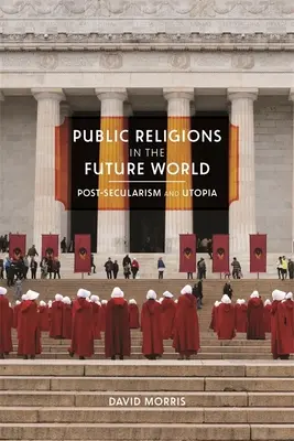 Les religions publiques dans le monde futur : Post-sécularisme et utopie - Public Religions in the Future World: Postsecularism and Utopia