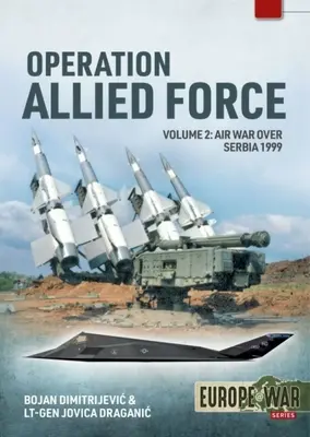 Opération Allied Force : Volume 2 - Guerre aérienne au-dessus de la Serbie, 1999 - Operation Allied Force: Volume 2 - Air War Over Serbia, 1999