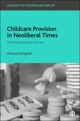 Les services de garde d'enfants à l'ère néolibérale : La marchandisation des soins - Childcare Provision in Neoliberal Times: The Marketization of Care