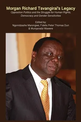 L'héritage de Morgan Richard Tsvangirai : La politique de l'opposition et la lutte pour les droits de l'homme, la démocratie et la sensibilité au genre - Morgan Richard Tsvangirai's Legacy: Opposition Politics and the Struggle for Human Rights, Democracy and Gender Sensitivities