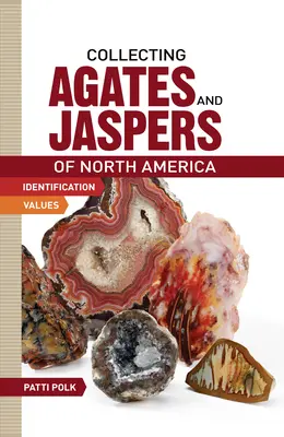 Collectionner les agates et les jaspes d'Amérique du Nord - Collecting Agates and Jaspers of North America