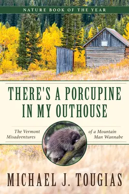 Il y a un porc-épic dans ma maison : Les mésaventures dans le Vermont d'un aspirant montagnard - There's a Porcupine in My Outhouse: The Vermont Misadventures of a Mountain Man Wannabe