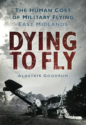 Mourir de voler : le coût humain de l'aviation militaire : East Midlands - Dying to Fly: The Human Cost of Military Flying: East Midlands