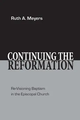 Poursuivre la Réforme : Revoir le baptême dans l'Eglise épiscopale - Continuing the Reformation: Re-Visioning Baptism in the Episcopal Church