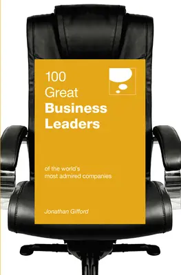 100 grands dirigeants d'entreprise : Les entreprises les plus admirées au monde - 100 Great Business Leaders: Of the World's Most Admired Companies