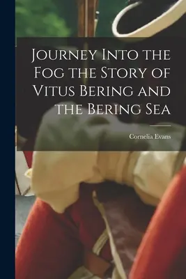 Voyage dans le brouillard - L'histoire de Vitus Bering et de la mer de Béring - Journey Into the Fog the Story of Vitus Bering and the Bering Sea