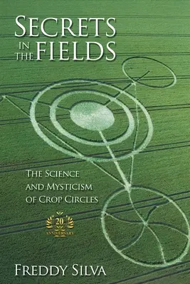 Secrets dans les champs : La science et le mysticisme des crop circles. Édition du 20e anniversaire - Secrets In The Fields: The Science And Mysticism Of Crop Circles. 20th anniversary edition