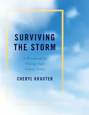 Survivre à la tempête : Un cahier d'exercices pour raconter son cancer - Surviving the Storm: A Workbook for Telling Your Cancer Story
