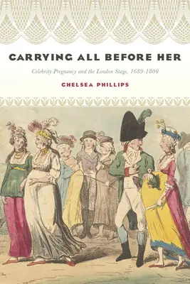 Tout porter devant elle : la grossesse des célébrités et la scène londonienne, 1689-1800 - Carrying All Before Her: Celebrity Pregnancy and the London Stage, 1689-1800