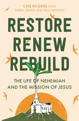 Restaurer, renouveler, reconstruire : La vie de Néhémie et la mission de Jésus - Restore, Renew, Rebuild: The Life of Nehemiah and the Mission of Jesus