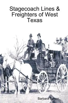 Les lignes de diligences et les transporteurs de marchandises de l'ouest du Texas - Stagecoach Lines & Freighters of West Texas