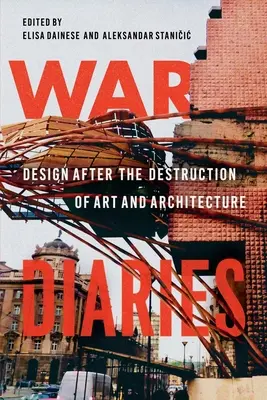 Carnets de guerre : La conception après la destruction de l'art et de l'architecture - War Diaries: Design After the Destruction of Art and Architecture
