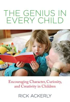 Le génie de chaque enfant : Encourager le caractère, la curiosité et la créativité chez les enfants - Genius in Every Child: Encouraging Character, Curiosity, and Creativity in Children