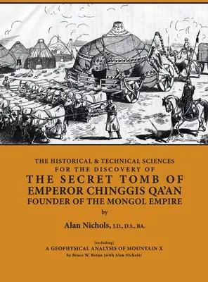 LES SCIENCES HISTORIQUES ET TECHNIQUES POUR LA DÉCOUVERTE DU TOMBEAU SECRET DE L'EMPEREUR CHINGGIS QA'AN, FONDATEUR DE L'EMPIRE MONGOL [y compris] une étude GEOPHYSIQUE - THE HISTORICAL & TECHNICAL SCIENCES FOR DISCOVERY OF THE SECRET TOMB OF EMPEROR CHINGGIS QA'AN FOUNDER OF THE MONGOL EMPIRE [including] A GEOPHYSICAL