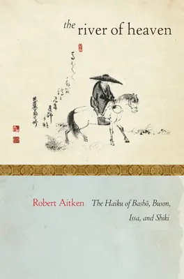 La rivière du ciel : Les haïkus de Basho, Buson, Issa et Shiki - The River of Heaven: The Haiku of Basho, Buson, Issa, and Shiki