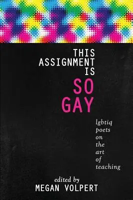 This Assignment Is So Gay : Lgbtiq Poets on the Art of Teaching (Ce devoir est si gay : des poètes Lgbtiq sur l'art de l'enseignement) - This Assignment Is So Gay: Lgbtiq Poets on the Art of Teaching