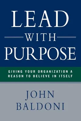 Diriger avec un objectif : donner à votre organisation une raison de croire en elle-même - Lead with Purpose: Giving Your Organization a Reason to Believe in Itself