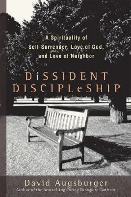 Discipulat dissident : Une spiritualité de l'abandon de soi, de l'amour de Dieu et de l'amour du prochain - Dissident Discipleship: A Spirituality of Self-Surrender, Love of God, and Love of Neighbor