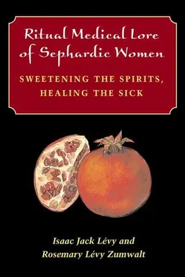 L'art médical rituel des femmes séfarades : Adoucir les esprits, guérir les malades - Ritual Medical Lore of Sephardic Women: Sweetening the Spirits, Healing the Sick