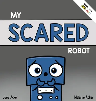 Mon robot effrayé : Un livre socio-émotionnel pour enfants sur la gestion des sentiments de peur et d'inquiétude - My Scared Robot: A Children's Social Emotional Book About Managing Feelings of Fear and Worry