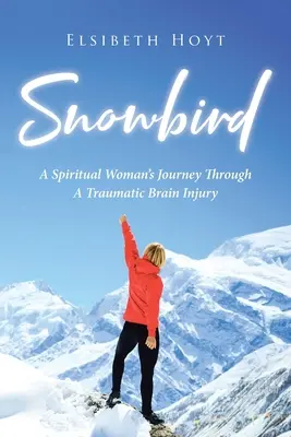 SnowBird : Le voyage d'une femme spirituelle à travers une lésion cérébrale traumatique - SnowBird: A Spiritual Woman's Journey Through a Traumatic Brain Injury