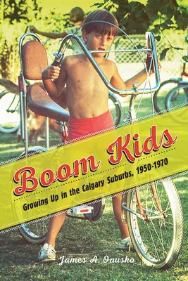 Boom Kids : Grandir dans la banlieue de Calgary, 1950-1970 - Boom Kids: Growing Up in the Calgary Suburbs, 1950-1970