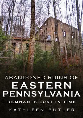 Ruines abandonnées de l'est de la Pennsylvanie : Des vestiges perdus dans le temps - Abandoned Ruins of Eastern Pennsylvania: Remnants Lost in Time