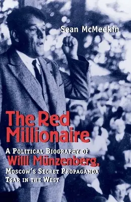 Le millionnaire rouge : Biographie politique de Willy Munzenberg, le tsar secret de la propagande moscovite à l'Ouest - Red Millionaire: A Political Biography of Willy Munzenberg, Moscow's Secret Propaganda Tsar in the West